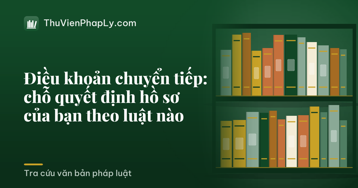 Điều khoản chuyển tiếp: chỗ quyết định hồ sơ của bạn theo luật nào