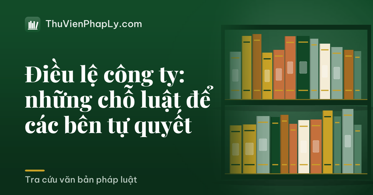 Điều lệ công ty: những chỗ luật để các bên tự quyết