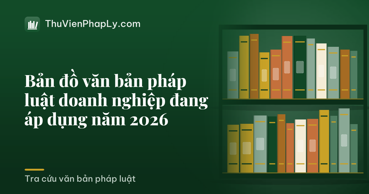 Bản đồ văn bản pháp luật doanh nghiệp đang áp dụng năm 2026