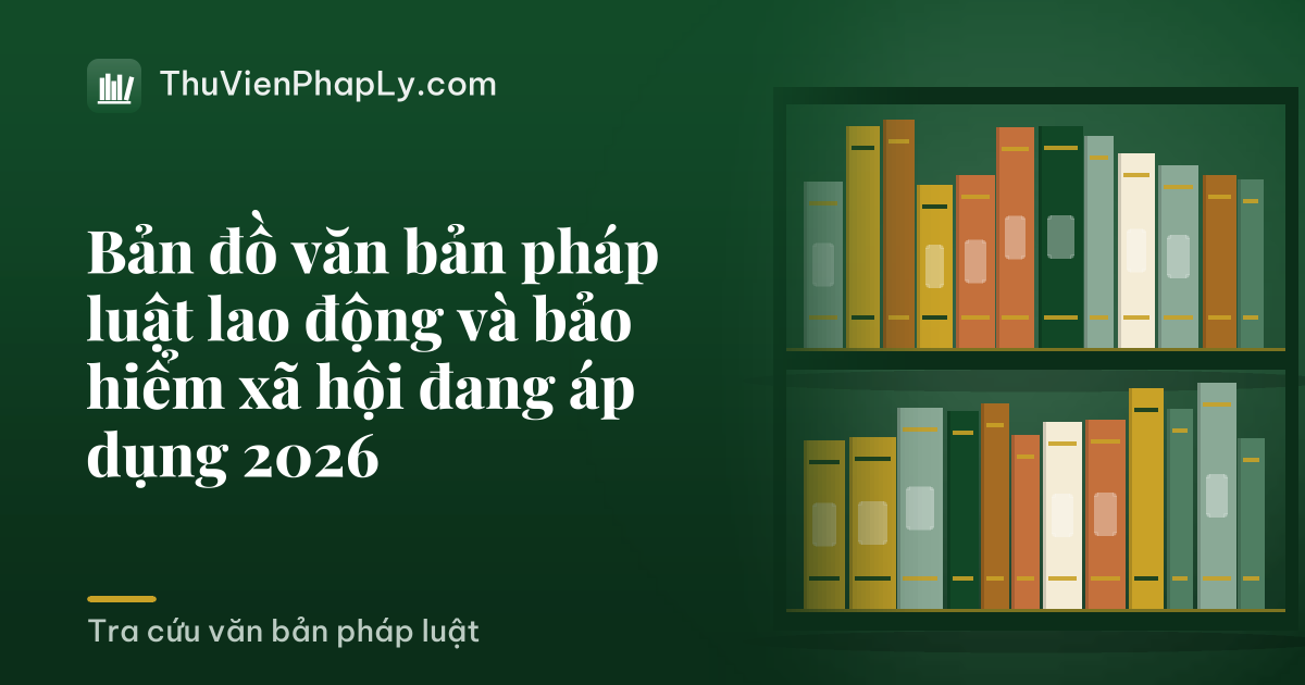 Bản đồ văn bản pháp luật lao động và bảo hiểm xã hội đang áp dụng 2026