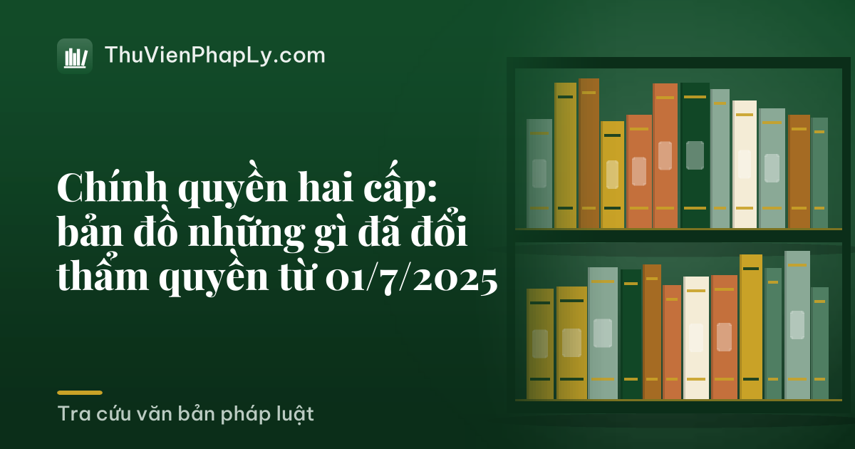 Chính quyền hai cấp: bản đồ những gì đã đổi thẩm quyền từ 01/7/2025