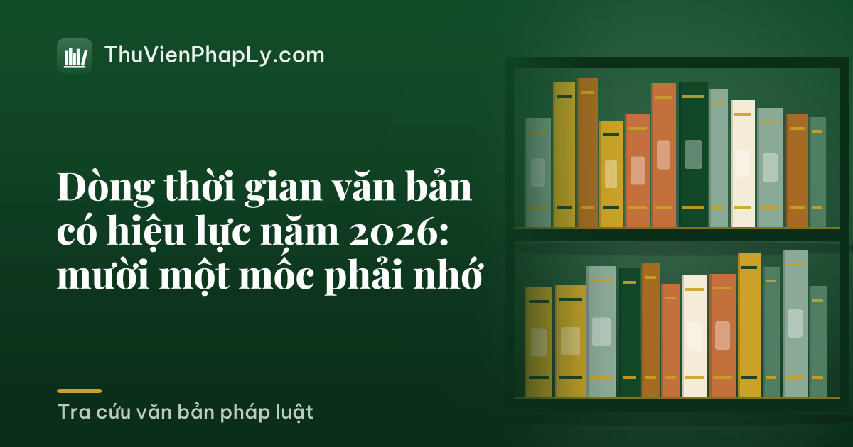 Dòng thời gian văn bản có hiệu lực năm 2026: mười một mốc phải nhớ