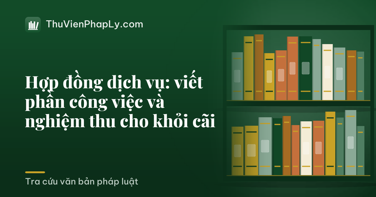 Hợp đồng dịch vụ: viết phần công việc và nghiệm thu cho khỏi cãi