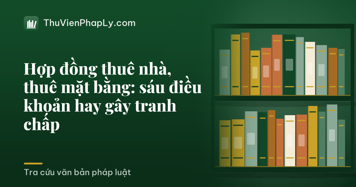 Hợp đồng thuê nhà, thuê mặt bằng: sáu điều khoản hay gây tranh chấp
