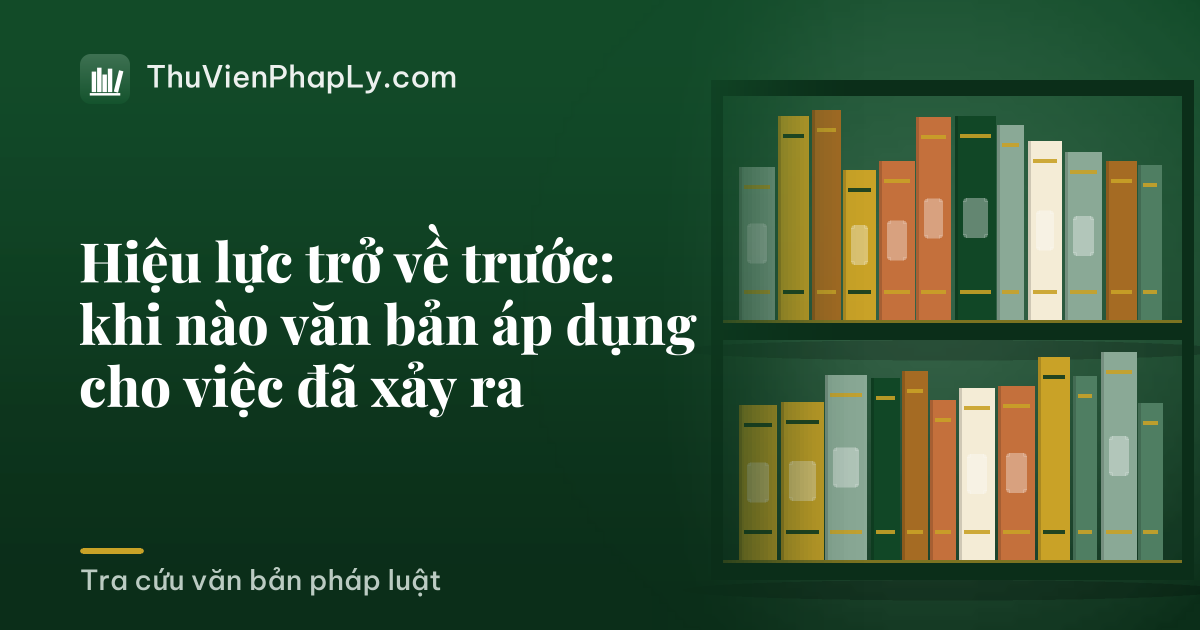 Hiệu lực trở về trước: khi nào văn bản áp dụng cho việc đã xảy ra