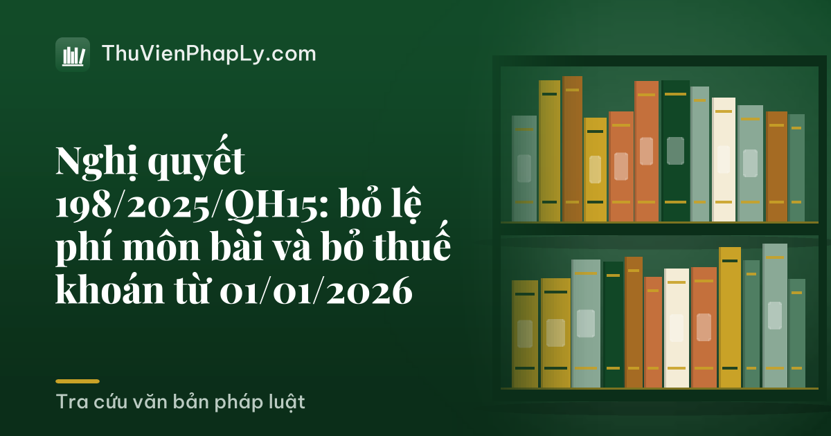 Nghị quyết 198/2025/QH15: bỏ lệ phí môn bài và bỏ thuế khoán từ 01/01/2026