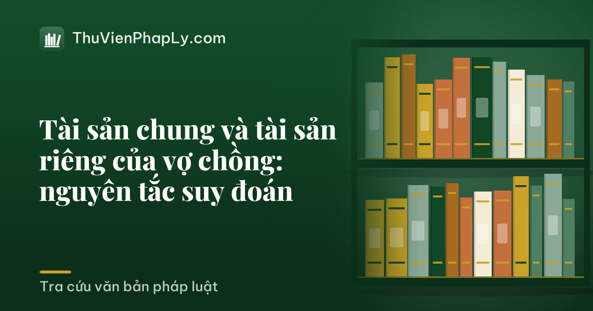 Tài sản chung và tài sản riêng của vợ chồng: nguyên tắc suy đoán
