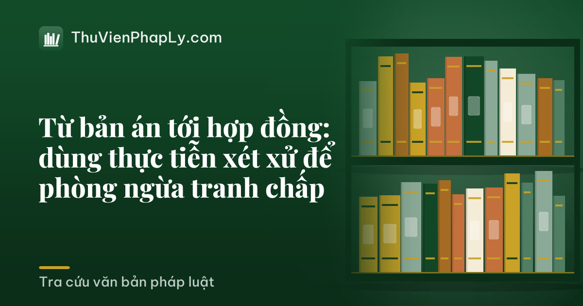 Từ bản án tới hợp đồng: dùng thực tiễn xét xử để phòng ngừa tranh chấp