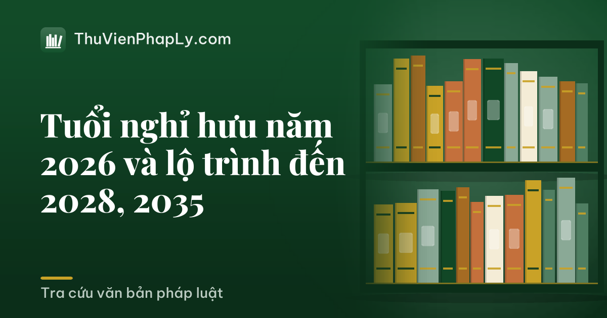 Tuổi nghỉ hưu năm 2026 và lộ trình đến 2028, 2035